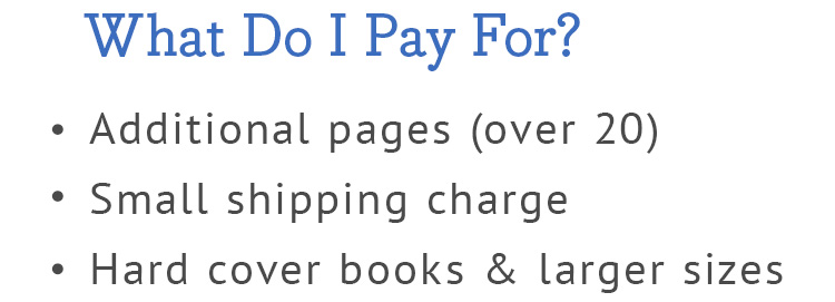 What Do I Pay For? | Additional pages (over 20) | Small shipping charge | Hard cover books & larger sizes